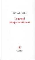 Couverture du livre « Le grand unique sentiment » de Gerard Haller aux éditions Galilee