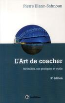 Couverture du livre « L'art de coacher ; méthodes, cas pratiques et outils ; 3e édition » de Pierre Blanc-Sahnoun aux éditions Intereditions