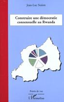 Couverture du livre « Construire une democratie consensuelle au rwanda » de Jean-Luc Stalon aux éditions L'harmattan