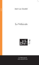 Couverture du livre « Le vehicule » de Jean-Luc Goubet aux éditions Le Manuscrit