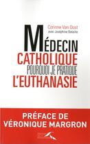 Couverture du livre « Médecin catholique ; pourquoi je pratique l'euthanasie » de Corinne Van Oost aux éditions Presses De La Renaissance