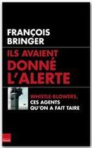 Couverture du livre « Ils avaient donné l'alerte ; Whistle-Blowers, ces agents qu'on a fait taire » de Francois Bringer aux éditions Editions Toucan