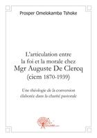 Couverture du livre « L'articulation entre la foi et la morale chez Mgr Auguste de Cercq, cicm 1870-1939 ; une théologie de la conversion élaborée dans la charité pastorale » de Prosper Omelokamba Tshoke aux éditions Edilivre