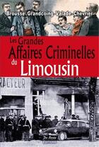 Couverture du livre « Les grandes affaires criminelles du Limousin » de  aux éditions De Boree