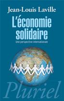 Couverture du livre « L'économie solidaire ; une perspective internationale » de Jean-Louis Laville aux éditions Pluriel