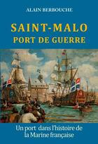 Couverture du livre « Saint Malo, port de guerre ; un port dans l'histoire de la marine française » de Berbouche/Alain aux éditions L'ancre De Marine