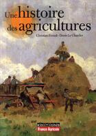 Couverture du livre « Une histoire des agricultures » de Christian Ferault et Denis Le Chatelier aux éditions France Agricole