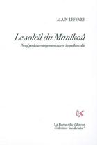 Couverture du livre « Le soleil de Manikoû ; neuf petits arrangements avec la mélancolie » de Alain Lefevre aux éditions La Bartavelle
