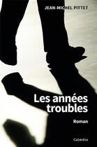 Couverture du livre « LES ANNÉES TROUBLES : ROMAN » de Jean-Michel Pittet aux éditions Cabedita