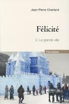 Couverture du livre « Félicité t.2 ; la grande ville » de Jean-Pierre Charland aux éditions Hurtubise