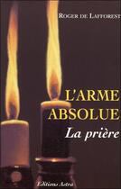 Couverture du livre « L'arme absolue ; la prière » de Roger De Lafforest aux éditions Bussiere