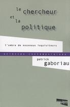 Couverture du livre « Le chercheur et la politique » de Patrick Gaboriau aux éditions Aux Livres Engages