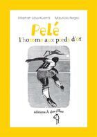 Couverture du livre « Pelé ; l'homme aux pieds d'or » de Stephan Levy-Kuentz et Mauricio Negro aux éditions A Dos D'ane