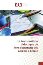 Couverture du livre « La transposition didactique de l'enseignement des Gaulois A l'ecole » de Julie Lorriaux aux éditions Editions Universitaires Europeennes