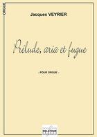 Couverture du livre « Prelude, aria et fugue pour orgue » de Veyrier Jacques aux éditions Delatour