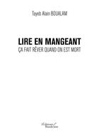 Couverture du livre « Lire en mangeant ; ça fait rêver quand on est mort » de Tayeb Alain Boualam aux éditions Baudelaire