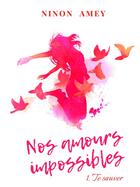 Couverture du livre « Nos amours impossibles t.1 ; te sauver » de Ninon Amey aux éditions Bookelis