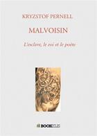 Couverture du livre « Malvoisin : l'esclave, le roi et le poète » de Kryzstof Pernell aux éditions Bookelis