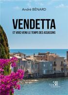 Couverture du livre « Vendetta : et voici venu le temps des assassins » de Andre Benard aux éditions Les Trois Colonnes