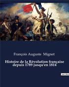 Couverture du livre « Histoire de la Révolution française depuis 1789 jusqu'en 1814 » de François Auguste Mignet aux éditions Culturea