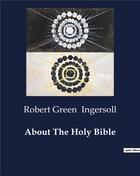 Couverture du livre « About the holy bible » de Ingersoll R G. aux éditions Culturea