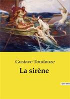 Couverture du livre « La sirene » de Gustave Toudouze aux éditions Culturea
