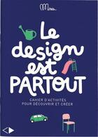 Couverture du livre « Le design est partout - cahier d'activites pour decouvrir et creer » de Minus aux éditions Minus