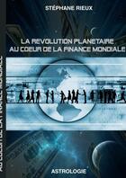 Couverture du livre « La révolution planétaire au coeur de la finance mondiale » de Stéphane Rieux aux éditions Lulu