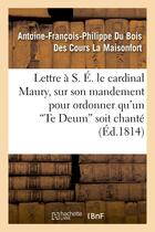 Couverture du livre « Lettre a s. e. le cardinal maury, sur son mandement pour ordonner qu'un 'te deum' soit chante - sole » de La Maisonfort A-F-P. aux éditions Hachette Bnf