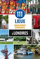 Couverture du livre « 111 lieux absolument étonnants à Londres » de John Sykes aux éditions Hachette Tourisme