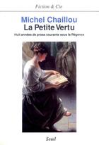 Couverture du livre « La petite vertu. huit annees de prose courante sous la regence » de Michel Chaillou aux éditions Seuil