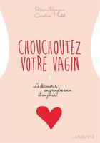 Couverture du livre « Chouchoutez votre vagin ; le découvrir, en prendre soin et en jouir ! » de Caroline Michel et Patrick Papazian aux éditions Larousse