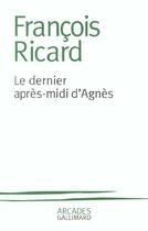 Couverture du livre « Le dernier apres-midi d'agnes essai sur l'oeuvre de milan kundera » de Francois Ricard aux éditions Gallimard