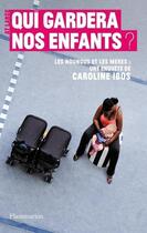 Couverture du livre « Qui gardera nos enfants ? les nounous et les mères » de Caroline Ibos aux éditions Flammarion