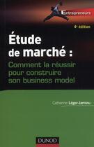 Couverture du livre « Étude de marché ; comment la réussir pour construire son business model (4e édition) » de Catherine Leger-Jarniou aux éditions Dunod