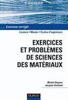 Couverture du livre « Exercices et problèmes de sciences des matériaux ; Licence/Master/écoles d'ingénieurs ; exercices corrigés » de Michel Dupeux et Jacques Gerbaud aux éditions Dunod