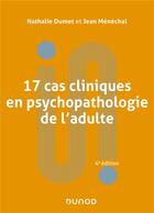 Couverture du livre « 17 cas cliniques en psychopathologie de l'adulte (4e édition) » de Nathalie Dumet et Jean Menechal aux éditions Dunod