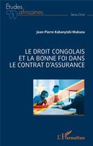 Couverture du livre « Le droit congolais et la bonne foi dans le contrat d'assurance » de Jean-Pierre Kabanyishi Mukuna aux éditions L'harmattan