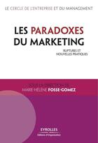 Couverture du livre « Les paradoxes du marketing ; ruptures et nouvelles pratiques » de Marie-Helene Fosse-Gomez aux éditions Eyrolles