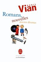 Couverture du livre « Romans, nouvelles, oeuvres diverses » de Boris Vian aux éditions Le Livre De Poche