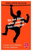 Couverture du livre « Ne me dites plus jamais bon courage ! » de Philippe Bloch aux éditions Le Livre De Poche