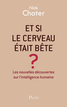 Couverture du livre « Et si le cerveau était bête ? » de Nick Chater aux éditions Plon