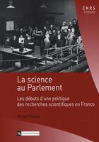 Couverture du livre « La science au parlement ; les débuts d'une politique de recherches scientifiques en france » de  aux éditions Cnrs