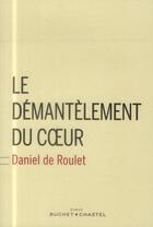 Couverture du livre « Le démantèlement du coeur » de Daniel De Roulet aux éditions Buchet Chastel