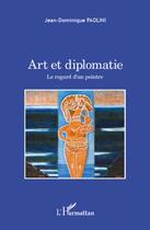 Couverture du livre « Art et diplomatie ; le regard d'un peintre » de Jean-Dominique Paolini aux éditions L'harmattan