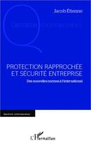 Couverture du livre « Protection rapprochée et sécurité entreprise ; des nouvelles normes à l'international » de Jacob Etienne aux éditions L'harmattan