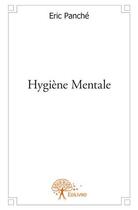 Couverture du livre « Hygiene mentale » de Eric Panche aux éditions Edilivre
