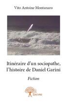 Couverture du livre « Itinéraire d'un sociopathe, l'histoire de Daniel Garini » de Vito Antoine Montanaro aux éditions Edilivre