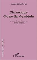 Couverture du livre « Chronique d'une fin de siècle ; à mes chers disparus (1970-2000) » de Jacques-Adrien Perret aux éditions L'harmattan