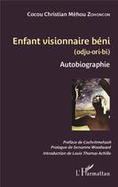 Couverture du livre « Enfant visionnaire béni (odju ori bi) autobiographie » de Christian Cocou Mehou-Zohoncon aux éditions L'harmattan